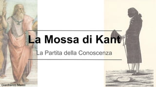 La Mossa di Kant
La Partita della Conoscenza
Gianfranco Marini
 