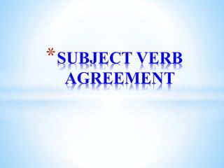 *SUBJECT VERB
AGREEMENT
 