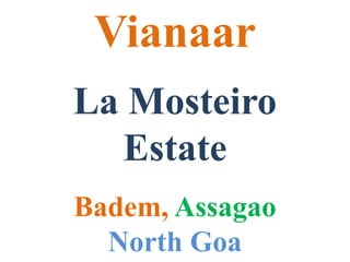 Vianaar
La Mosteiro
Estate
Badem, Assagao
North Goa
 