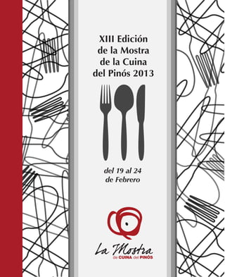XIII Edición
 de la Mostra
 de la Cuina
del Pinós 2013




  del 19 al 24
  de Febrero
 