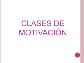 CLASES DE
MOTIVACIÓN
 