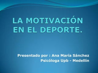 Presentado por : Ana María Sánchez
Psicóloga Upb - Medellín
 