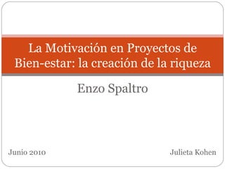 Enzo Spaltro Junio 2010  Julieta Kohen La Motivación en Proyectos de Bien-estar: la creación de la riqueza 