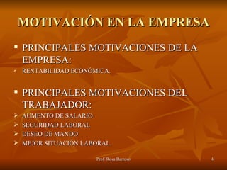 MOTIVACIÓN EN LA EMPRESA PRINCIPALES MOTIVACIONES DE LA EMPRESA: RENTABILIDAD ECONÓMICA. PRINCIPALES MOTIVACIONES DEL TRABAJADOR: AUMENTO DE SALARIO SEGURIDAD LABORAL DESEO DE MANDO MEJOR SITUACIÓN LABORAL. 