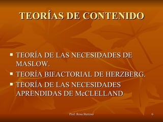 TEORÍAS DE CONTENIDO TEORÍA DE LAS NECESIDADES DE MASLOW. TEORÍA BIFACTORIAL DE HERZBERG. TEORÍA DE LAS NECESIDADES APRENDIDAS DE McCLELLAND 