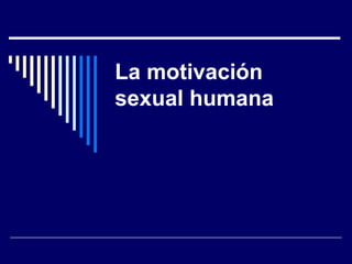 La motivación
sexual humana

 