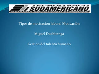 Tipos de motivación laboral Motivación  Miguel Duchitanga Gestión del talento humano 