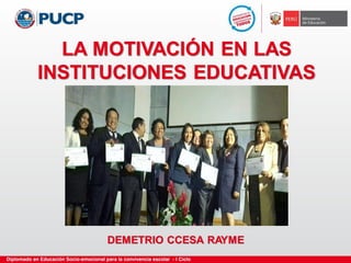 LA MOTIVACIÓN EN LAS
INSTITUCIONES EDUCATIVAS
DEMETRIO CCESA RAYME
 