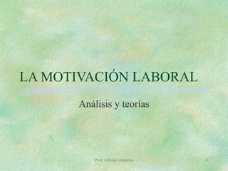 LA MOTIVACIÓN LABORAL Análisis y teorías Prof. Gómez Armario 