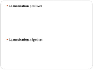  La motivation positive:

 La motivation négative:

 