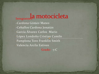la motocicleta Integrantes: -Cardona Gómez Mateo -Ceballos Cardona Jonatán ,[object Object]