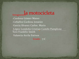 la motocicleta Integrantes: -Cardona Gómez Mateo -Ceballos Cardona Jonatán ,[object Object]