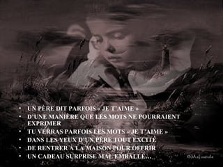 UN PÈRE DIT PARFOIS « JE T’AIME » D’UNE MANIÈRE QUE LES MOTS NE POURRAIENT EXPRIMER TU VERRAS PARFOIS LES MOTS « JE T’AIME » DANS LES YEUX D’UN PÈRE TOUT EXCITÉ DE RENTRER À LA MAISON POUR OFFRIR UN CADEAU SURPRISE MAL EMBALLÉ… 
