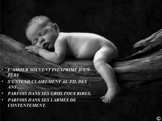 L’AMOUR SOUVENT INEXPRIMÉ D’UN PÈRE S’ENTEND CLAIREMENT AU FIL DES ANS… PARFOIS DANS SES GROS FOUS RIRES, PARFOIS DANS SES LARMES DE CONTENTEMENT. 