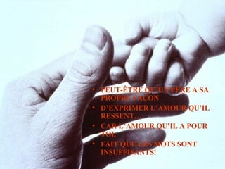 PEUT-ÊTRE QU’UN PÈRE A SA PROPRE FAÇON D’EXPRIMER L’AMOUR QU’IL RESSENT… CAR L’AMOUR QU’IL A POUR TOI, FAIT QUE LES MOTS SONT INSUFFISANTS! 
