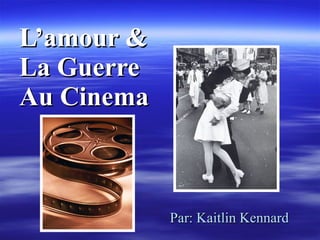 L’amour & La Guerre  Au Cinema Par: Kaitlin Kennard 