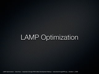 LAMP Optimization



LAMP Optimization :: Dave Ross :: Suburban Chicago PHP & Web Development Meetup :: SuburbanChicagoPHP.org :: October 1, 2009
 