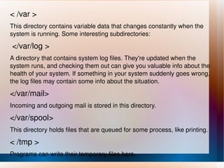 Every other file and directory on your system is under the root directory. 