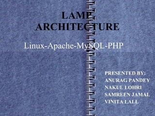 LAMP  ARCHITECTURE Linux-Apache-MySQL-PHP PRESENTED BY: ANURAG PANDEY NAKUL LOHRI SAMREEN JAMAL VINITA LALL 