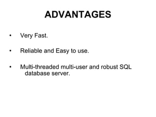 ADVANTAGES Very Fast. Reliable and Easy to use. Multi-threaded multi-user and robust SQL  database server. 