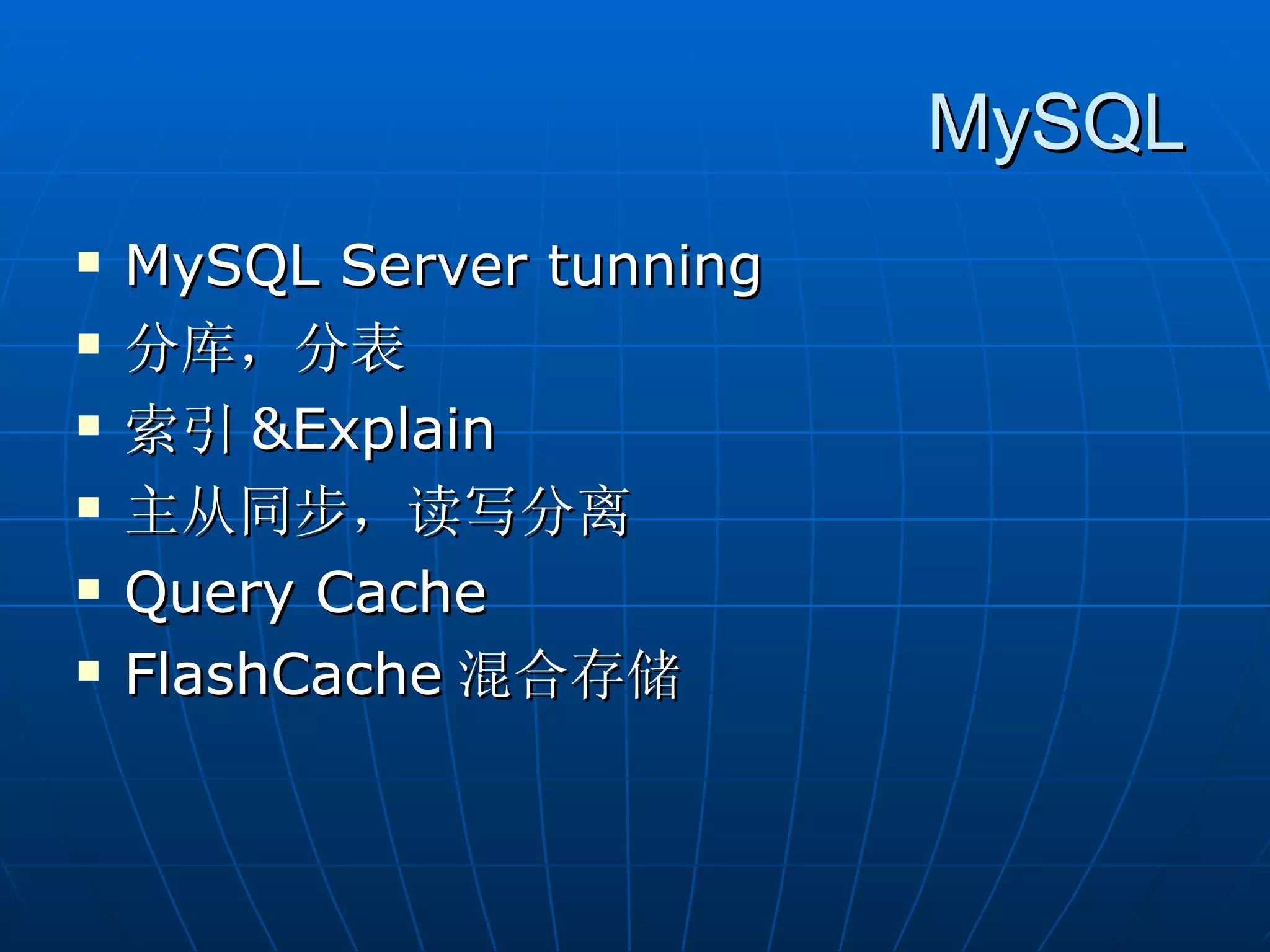 MySQL
   MySQL Server tunning
   分库，分表
   索引 &Explain
   主从同步，读写分离
   Query Cache
   FlashCache 混合存储
 