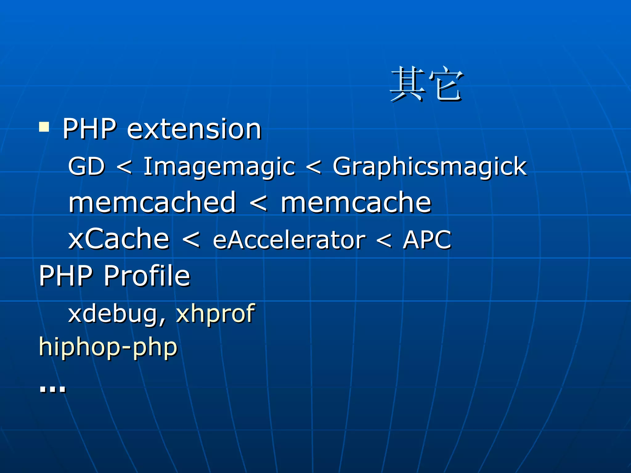 其它
   PHP extension
    GD < Imagemagic < Graphicsmagick
  memcached < memcache
  xCache < eAccelerator < APC
PHP Profile
  xdebug, xhprof
hiphop-php
…
 