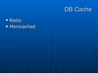 DB Cache
   Redis
   Memcached
 