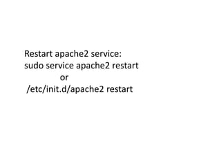 Restart apache2 service: 
sudo service apache2 restart 
or 
/etc/init.d/apache2 restart 
 