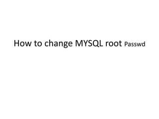 How to change MYSQL root Passwd 
 