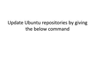 Update Ubuntu repositories by giving 
the below command 
 