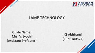 LAMP TECHNOLOGY
Guide Name:
Mrs. V. Jyothi
(Assistant Prefessor)
-G Abhirami
(19h61a0574)
 
