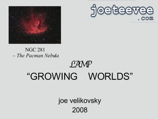LAMP “GROWING  WORLDS” joe velikovsky 2008 NGC 281  –  The Pacman Nebula 