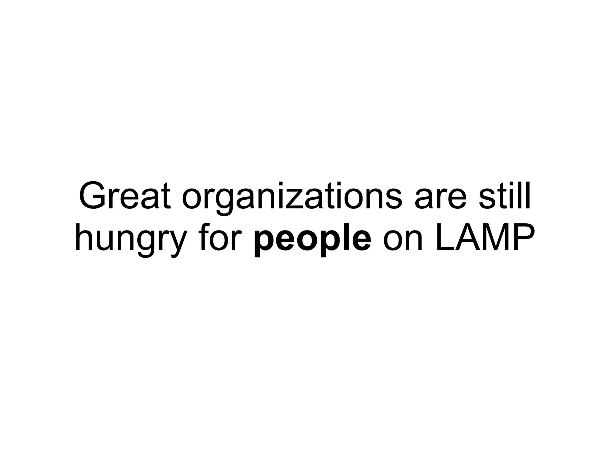 Great organizations are still hungry for people on LAMP 