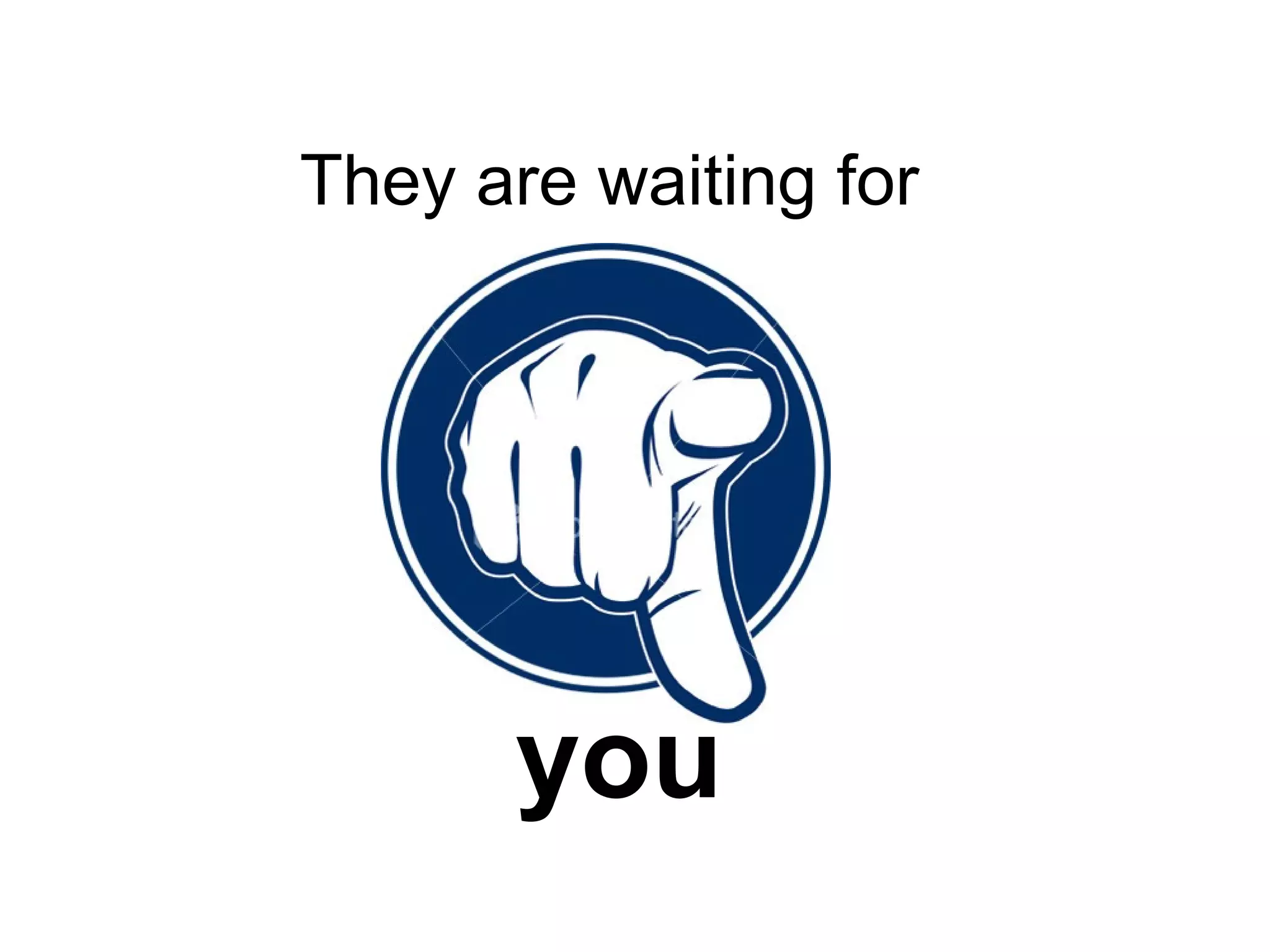 They are waiting for you 