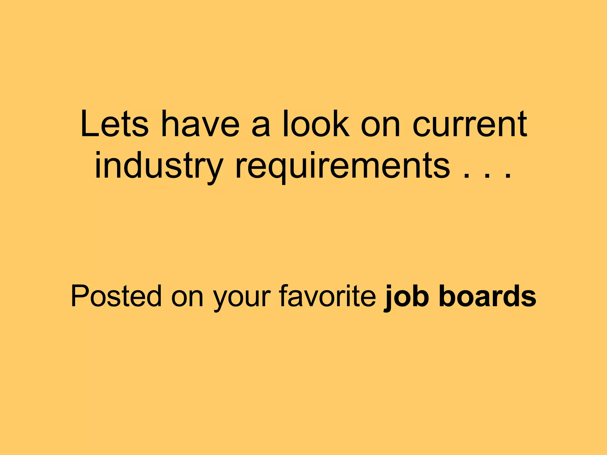 Lets have a look on current industry requirements . . . Posted on your favorite job boards 