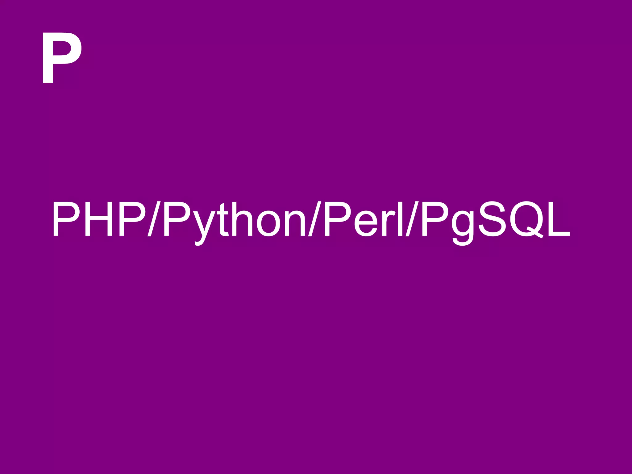 P PHP/Python/Perl/PgSQL 