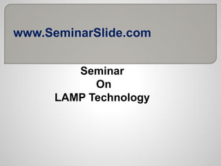 www.SeminarSlide.com
Seminar
On
LAMP Technology
 