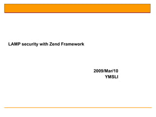 LAMP security with Zend Framework  2009/Mar/10 YMSLI 