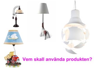 Vem skall använda produkten?
 