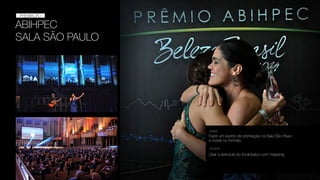 ABIHPEC
SALA SÃO PAULO
PREMIAÇÃO
Fazer um evento de premiação na Sala São Paulo
e inovar no formato.
DESAFIO
SOLUÇÃO
Usar a estrutura do local/palco com mapping.
 
