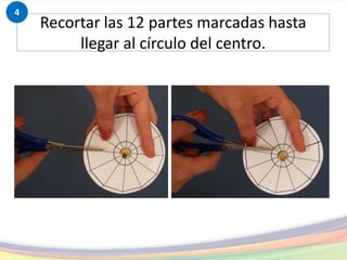 Recortar las 12 partes marcadas hasta
llegar al círculo del centro.
4
 