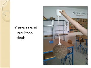 Y este será el
resultado
final:
 