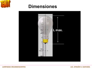 A-19
L max.
Dimensiones
LAMPARAS INCANDESCENTES LIC. EFRAÍN H. GUEVARA
 