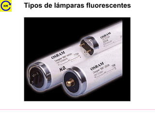 Tipos de lámparas fluorescentes
OSRAM
OSRAM
OSRAM
 