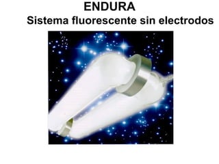 ENDURA
Sistema fluorescente sin electrodos
 