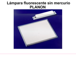 Lámpara fluorescente sin mercurio
PLANON
 
