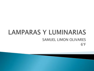 LAMPARAS Y LUMINARIAS  SAMUEL LIMON OLIVARES  6°F  