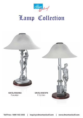 Lamp Collection
Toll Free : 1800 103 3302 inquiry@dmartexclusif.com| | www.dmartexclusif.com
GN/SL/058/082
` 64,480/-
GN/SL/058/078
` 73,750/-
 