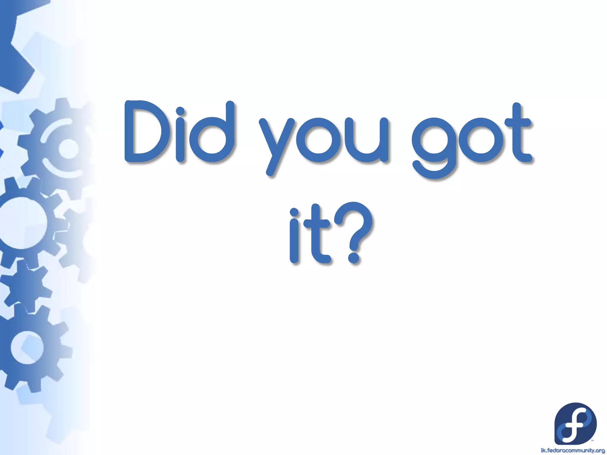 Did you got
     it?

              lk.fedoracommunity.org
 