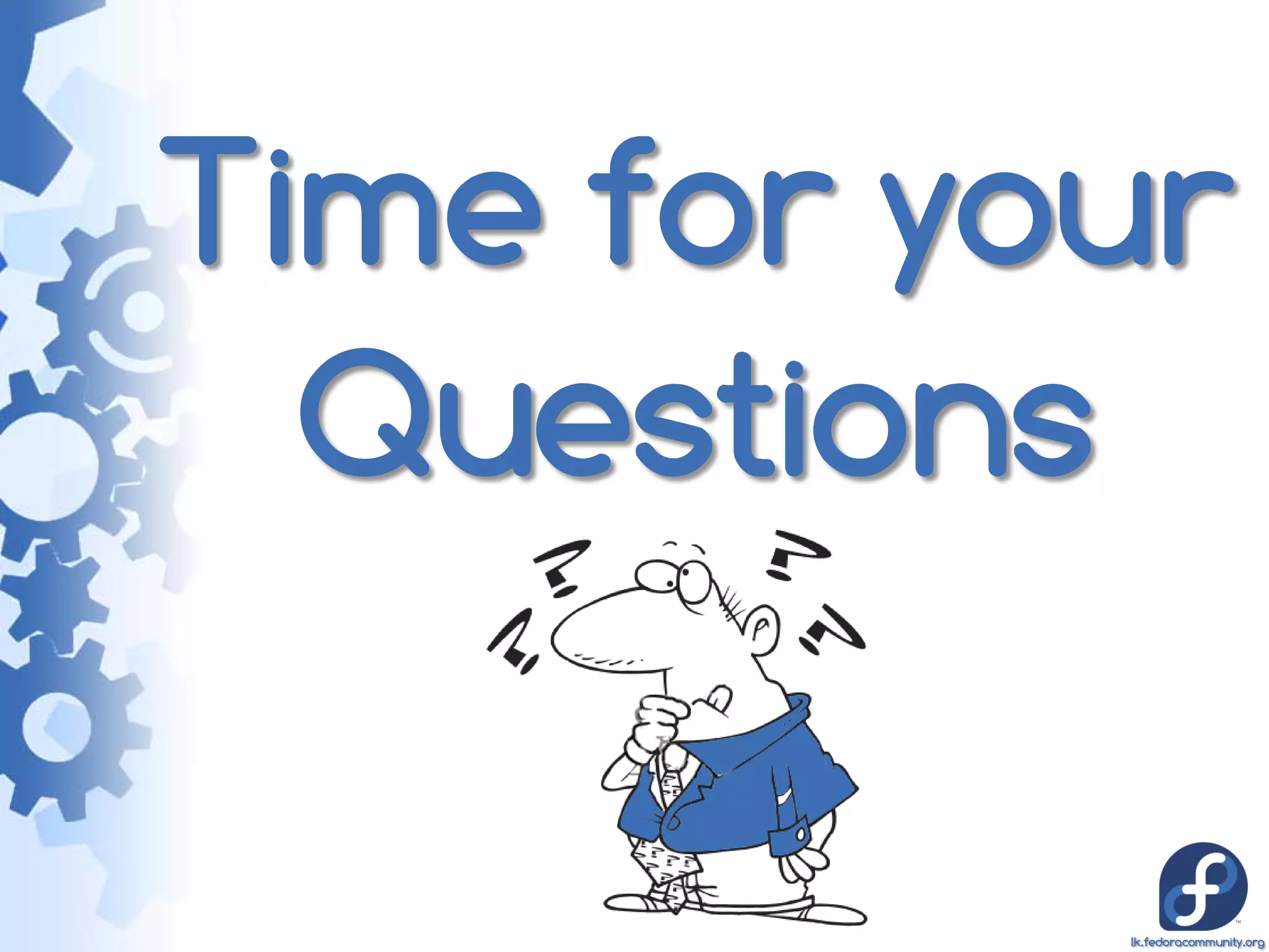 Time for your
  Questions

           lk.fedoracommunity.org
 